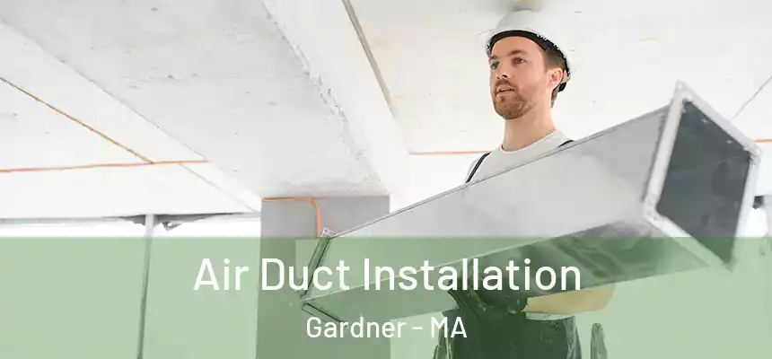 Air Duct Installation Gardner - MA