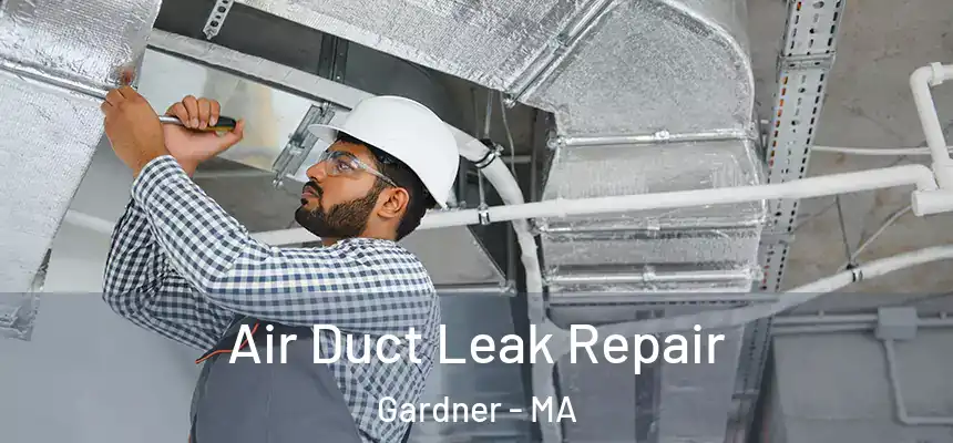Air Duct Leak Repair Gardner - MA