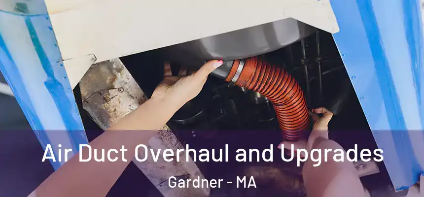Air Duct Overhaul and Upgrades Gardner - MA