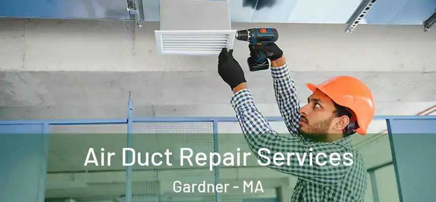 Air Duct Repair Services Gardner - MA