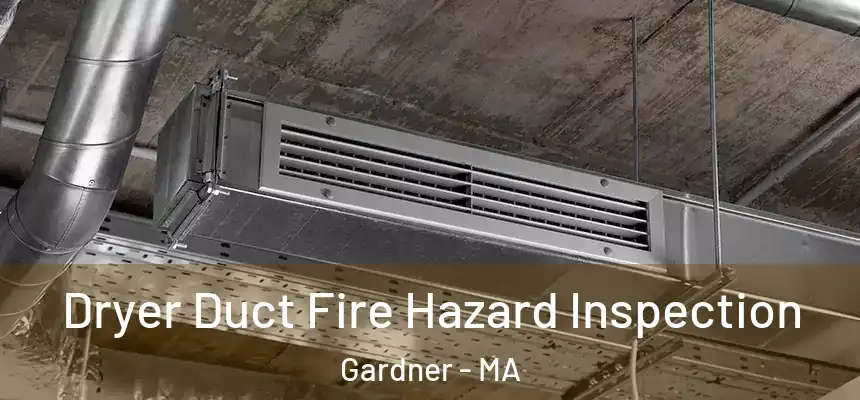 Dryer Duct Fire Hazard Inspection Gardner - MA