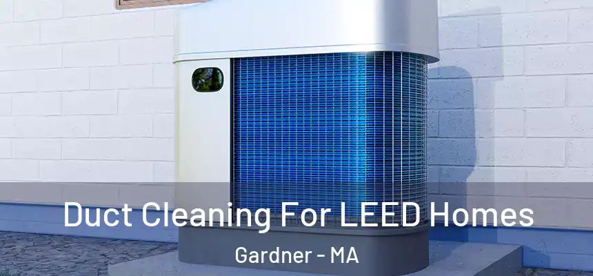  Duct Cleaning For LEED Homes Gardner - MA
