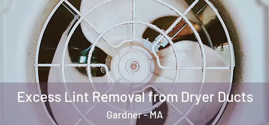 Excess Lint Removal from Dryer Ducts Gardner - MA