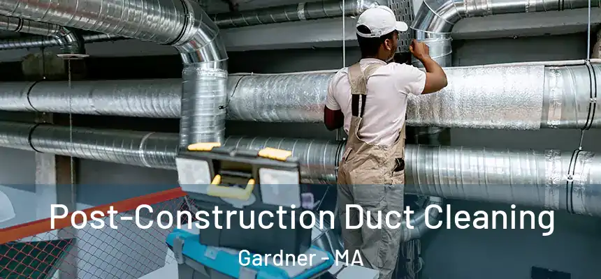  Post-Construction Duct Cleaning Gardner - MA