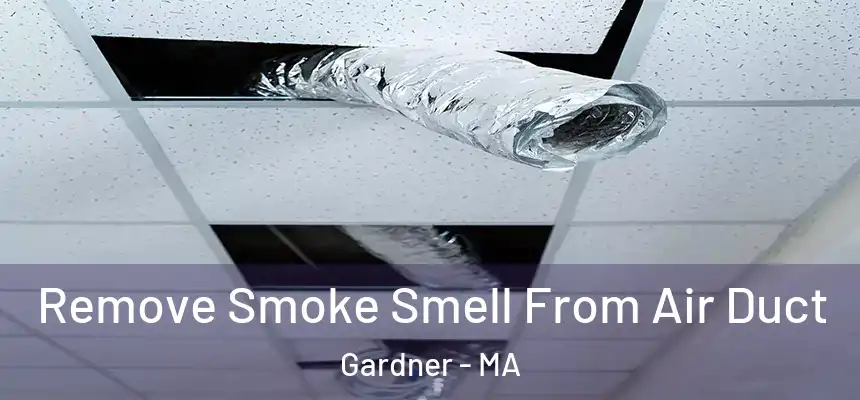 Remove Smoke Smell From Air Duct Gardner - MA