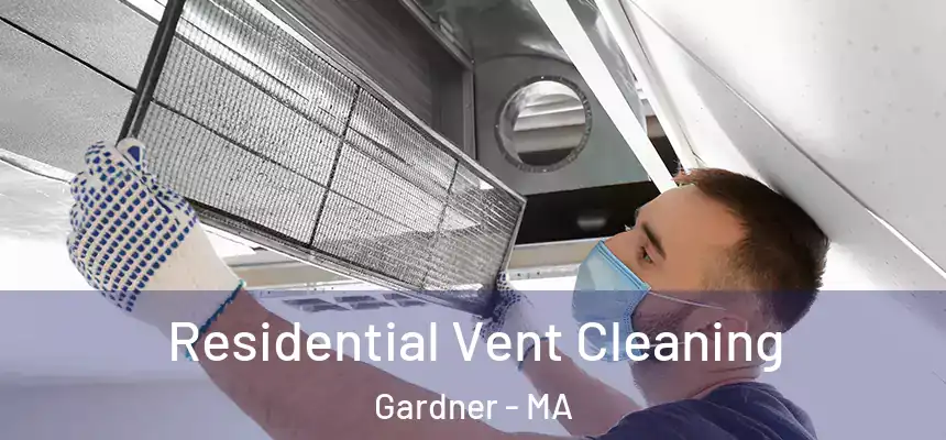 Residential Vent Cleaning Gardner - MA