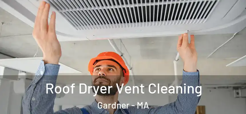 Roof Dryer Vent Cleaning Gardner - MA